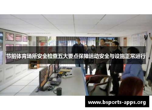 节前体育场所安全检查五大要点保障运动安全与设施正常运行