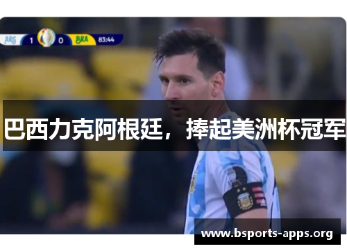 巴西力克阿根廷，捧起美洲杯冠军