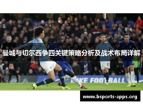 曼城与切尔西争四关键策略分析及战术布局详解