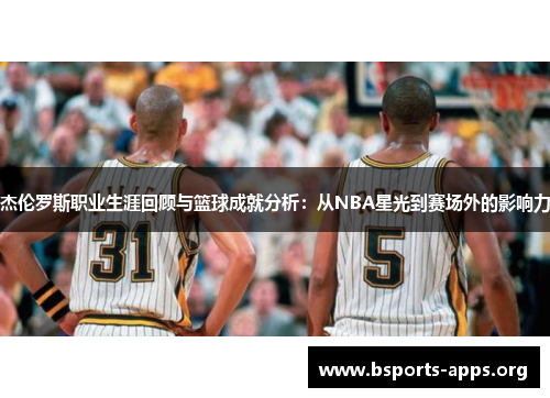 杰伦罗斯职业生涯回顾与篮球成就分析：从NBA星光到赛场外的影响力